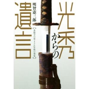 光秀からの遺言 本能寺の変436年後の発見/明智憲三郎(著者)