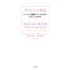 クリトリス革命 ジェンダー先進国フランスから学「わたし」の生き方／アレクサンドラ・ユバン(著者),カ...