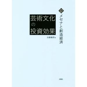 芸術文化の投資効果 メセナと創造経済 文化とまちづくり叢書／加藤種男(著者)