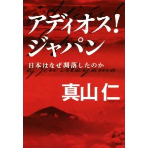 アディオス！ジャパン 日本はなぜ凋落したのか／真山仁(著者)