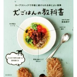 犬ごはんの教科書 スープストックで手軽に続けられる体によい食事/俵森朋子(著者)