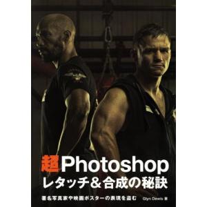 超Photoshopレタッチ&amp;合成の秘訣 著名写真家や映画ポスターの表現を盗む/グリン・デウィス(著...