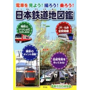 電車を見よう！撮ろう！乗ろう！日本鉄道地図鑑/地理情報開発(編者)