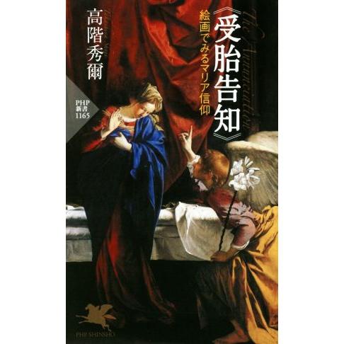 受胎告知 絵画でみるマリア信仰 PHP新書/高階秀爾(著者)