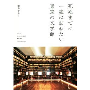 死ぬまでに一度は訪ねたい東京の文学館／増山かおり(著者)