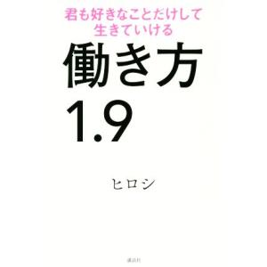 働き方１．９ 君も好きなことだけして生きていける／ヒロシ(著者)