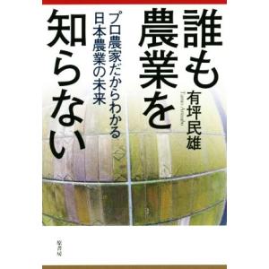 誰も農業を知らない プロ農家だからわかる日本農業の未来/有坪民雄(著者)