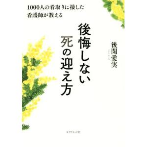 後悔しない死の迎え方 １０００人の看取りに接した看護師が教える／後閑愛実(著者)