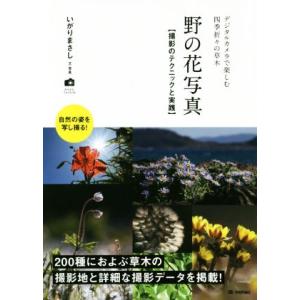 野の花写真　撮影のテクニックと実践 デジタルカメラで楽しむ四季折々の草木／いがりまさし(著者)