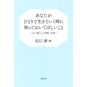 あなたがひとりで生きていく時に知っておいてほしいこと ひとり暮らしの智恵と技術/辰巳渚(著者)