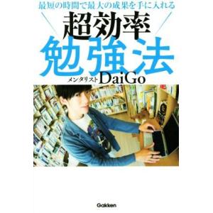 超効率勉強法 最短の時間で最大の成果を手に入れる／メンタリストＤａｉＧｏ(著者)