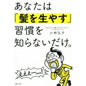 あなたは「髪を生やす」習慣を知らないだけ/小林弘子(著者)