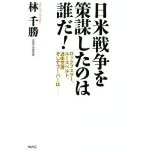 日米戦争を策謀したのは誰だ！ ロックフェラー、ルーズベルト、近衛文麿そしてフーバーは/林千勝(著者)