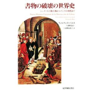 書物の破壊の世界史 シュメールの粘土板からデジタル時代まで/フェルナンド・バエス(著者),八重樫克彦
