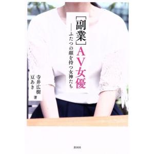 「副業」ＡＶ女優 ふたつの顔を持つ女神たち／寺井広樹(著者),豆あき(著者)