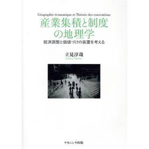 産業集積と制度の地理学 経済調整と価値づけの装置を考える／立見淳哉(著者)