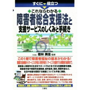 すぐに役立つこれならわかる障害者総合支援法と支援サービスのしくみと手続き／若林美佳