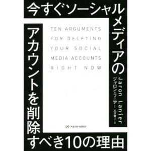 今すぐソーシャルメディアのアカウントを削除すべき１０の理由／ジャロン・ラニアー(著者),大沢章子(訳...