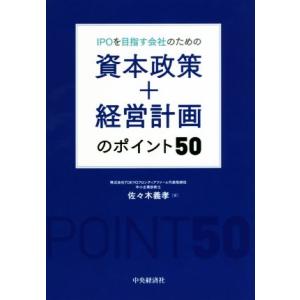 IPOを目指す会社のための資本政策+経営計画のポイント50/佐々木義孝(著者)