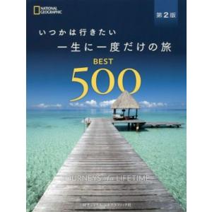 いつかは行きたい 一生に一度だけの旅 BEST 500 第2版/ナショナルジオグラフィック(編者)
