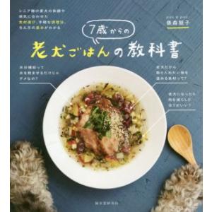 7歳からの老犬ごはんの教科書 シニア期の愛犬の体調や病気に合わせた食材選び、手軽な調理法、与え方の基...