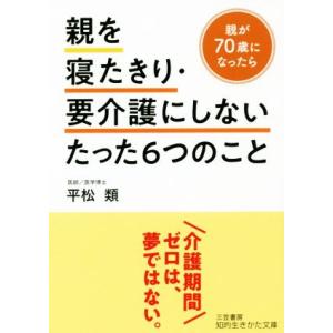 親を寝たきり・要介護にしないたった6つのこと 知的生きかた文庫/平松類(著者)