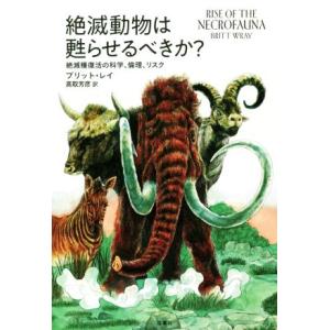 絶滅動物は甦らせるべきか？ 絶滅種復活の科学、倫理、リスク/ブリット・レイ(著者),高取芳彦(訳者)