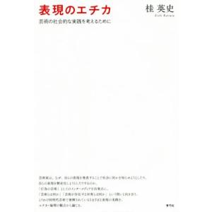 表現のエチカ 芸術の社会的な実践を考えるために／桂英史(著者)