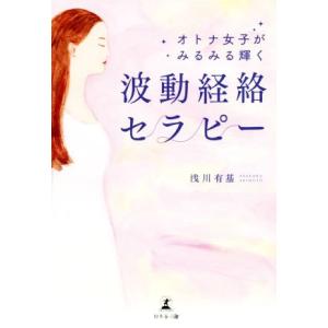 オトナ女子がみるみる輝く波動経絡セラピー／浅川有基(著者)