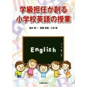 学級担任が創る小学校英語の授業/猪井新一(著者),齋藤英敏(著者),小林翔(著者)