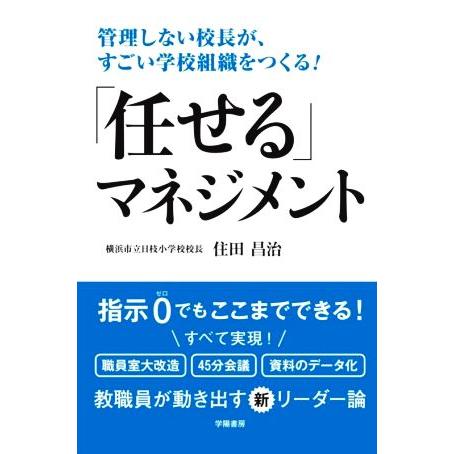 「任せる」マネジメント 管理しない校長が、すごい学校組織をつくる！/住田昌治(著者)