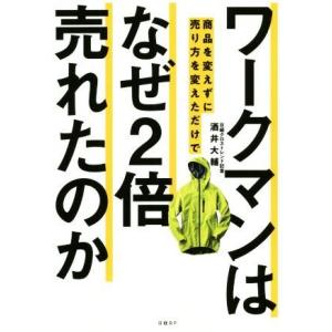 ワークマンは商品を変えずに売り方を変えただけでなぜ２倍売れたのか／酒井大輔(著者)