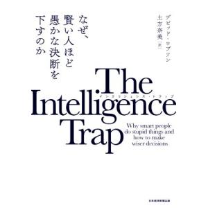 The Intelligence Trap なぜ、賢い人ほど愚かな決断を下すのか/デビッド・ロブソン...