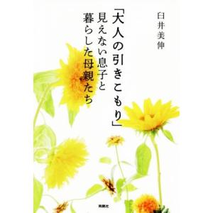 「大人の引きこもり」見えない息子と暮らした母親たち／臼井美伸(著者)