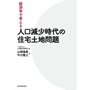 経済学で考える人口減少時代の住宅土地問題／中川雅之(著者),山崎福寿(著者),土地総合研究所(編者)