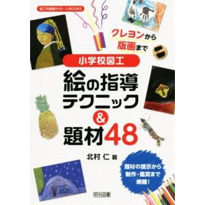 小学校図工 絵の指導テクニック&amp;題材48 クレヨンから版画まで 図工科授業サポートBOOKS/北村仁...