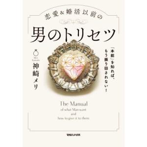 恋愛&amp;婚活以前の男のトリセツ 「本能」を知れば、もう振り回されない！/神崎メリ(著者)