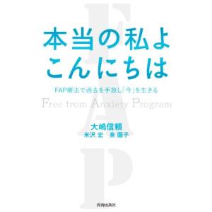 本当の私よこんにちは FAP療法で過去を手放し「今」を生きる/大嶋信頼(著者),米沢宏(著者),泉園...