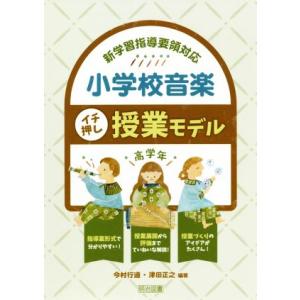 小学校音楽イチ押し授業モデル 高学年 新学習指導要領対応/今村行道(編著),津田正之(編著)