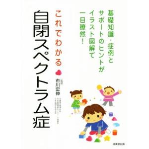 これでわかる自閉スペクトラム症 基礎知識・症例とサポートのヒント/市川宏伸(監修)