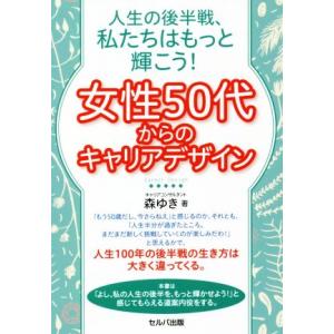女性50代からのキャリアデザイン 人生の後半戦、私たちはもっと輝こう！/森ゆき(著者)