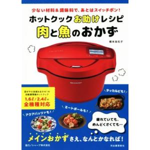 ホットクックお助けレシピ　肉と魚のおかず 少ない材料＆調味料で、あとはスイッチポン！／橋本加名子(著...