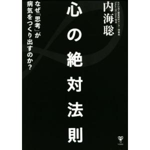 心の絶対法則 なぜ「思考」が病気をつくり出すのか？/内海聡(著者)
