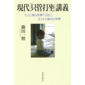 現代「只管打坐」講義 そこに到る坐禅ではなく、そこから始める坐禅／藤田一照(著者)