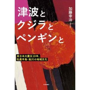 津波とクジラとペンギンと 東日本大震災１０年、牡鹿半島・鮎川の地域文化／加藤幸治(著者)