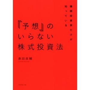 「予想」のいらない株式投資法 機関投資家だけが知っている／泉田良輔(著者)