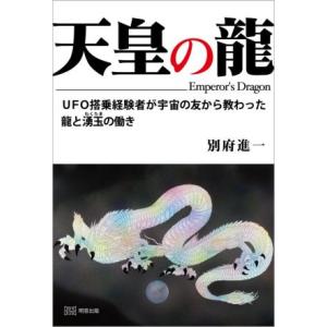 天皇の龍 UFO搭乗経験者が宇宙の友から教わった龍と湧玉の働き/別府進一(著者)