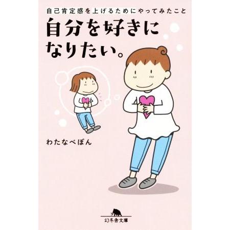 自分を好きになりたい。 自己肯定感を上げるためにやってみたこと 幻冬舎文庫/わたなべぽん(著者)　