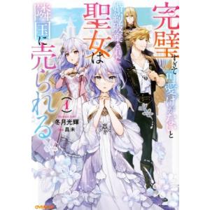 完璧すぎて可愛げがないと婚約破棄された聖女は隣国に売られる(1) オーバーラップノベルスf/冬月光輝...