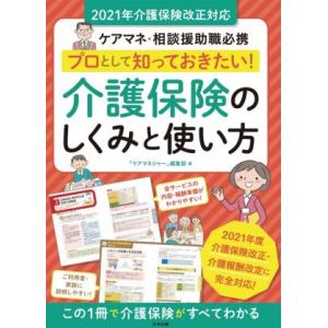 プロとして知っておきたい！介護保険のしくみと使い方 ケアマネ・相談援助職必携　２０２１年介護保険改正対応／ケアマネジャー編集部(編者